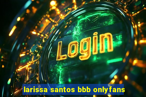 larissa santos bbb onlyfans